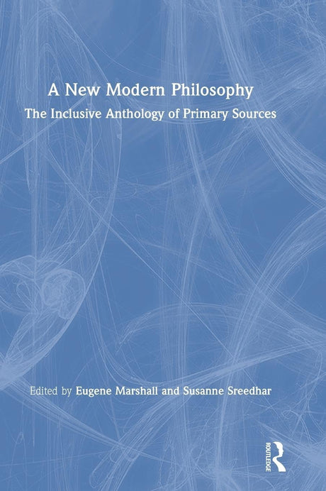 A New Modern Philosophy: The Inclusive Anthology of Primary Sources - Retail Maharaj