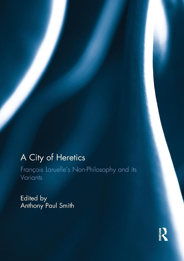 A City of Heretics: François Laruelle's Non-philosophy and Its Variants - Retail Maharaj