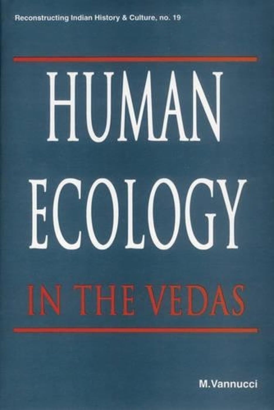 Human Ecology in the Vedas: 19 (Reconstructing Indian History and Culture) - Retail Maharaj