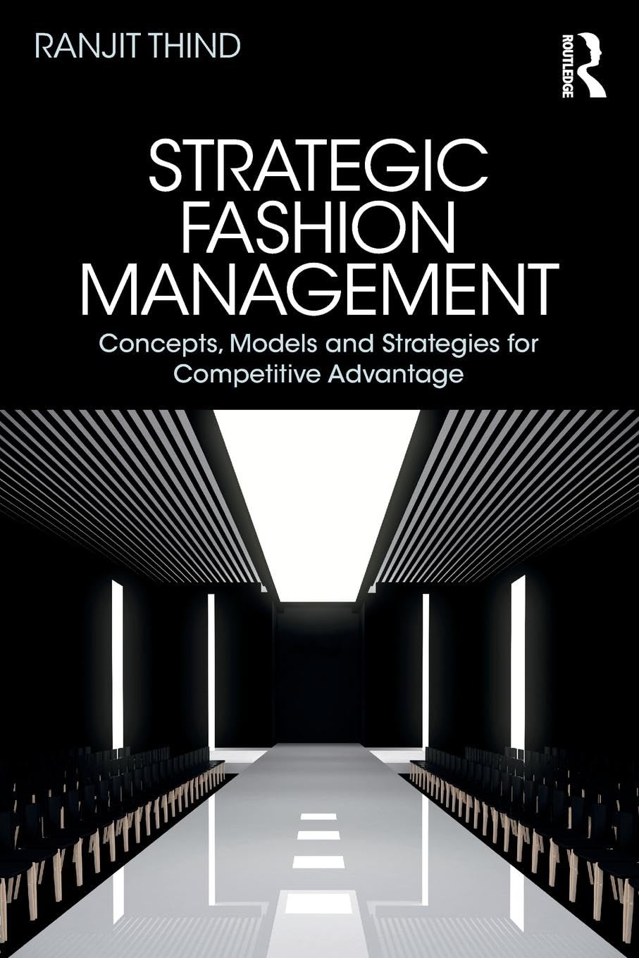 STRATEGIC FASHION MANAGEMENT : CONCEPTS, MODELS AND STRATEGIES FOR COMPETITIVE ADVANTAGE - Retail Maharaj