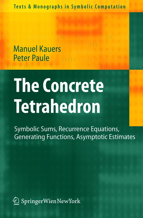 The Concrete Tetrahedron: Symbolic Sums, Recurrence Equations, Generating Functions, Asymptotic Estimates (Texts & Monographs in Symbolic Computation) - Retail Maharaj
