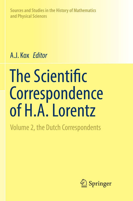 The Scientific Correspondence of H.A. Lorentz: Volume 2, the Dutch Correspondents (Sources and Studies in the History of Mathematics and Physical Sciences) - Retail Maharaj