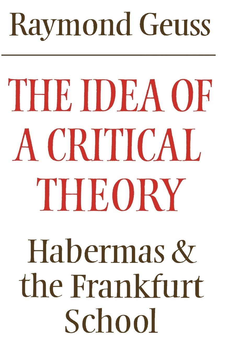 The Idea of a Critical Theory: Habermas and the Frankfurt School (Modern European Philosophy)