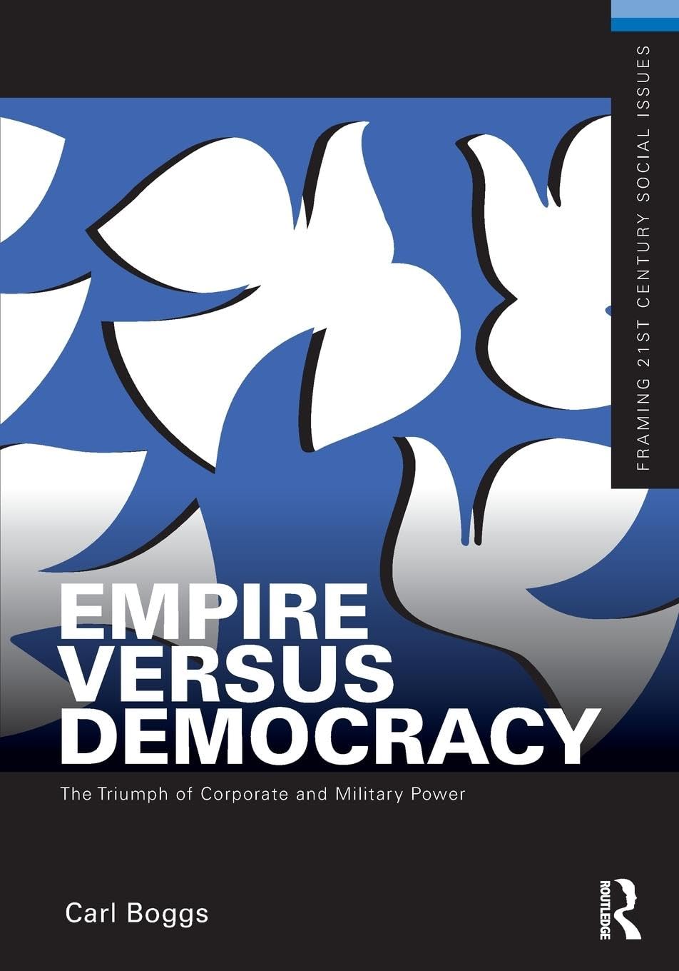 Empire Versus Democracy: The Triumph of Corporate and Military Power (Framing 21st Century Social Issues) - Retail Maharaj