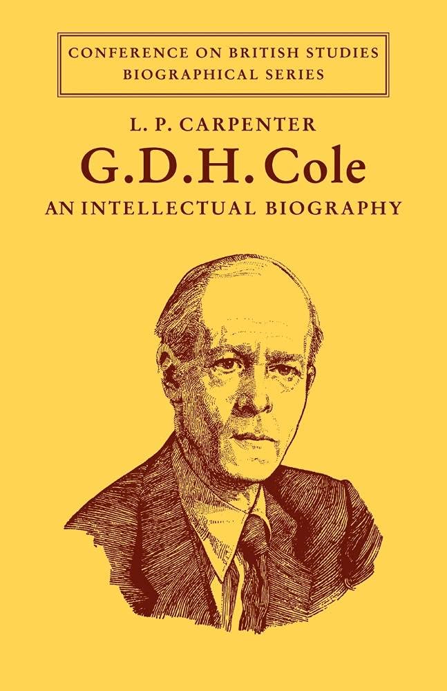 G. D. H. Cole: An Intellectual Biography (Conference on British Studies Biographical Series)