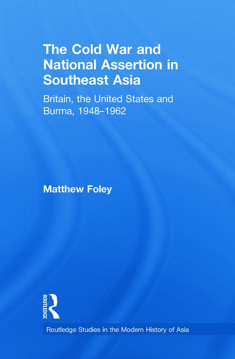 The Cold War and National Assertion in Southeast Asia: Britain, the United States and Burma, 1948–1962 (Routledge Studies in the Modern History of Asia) - Retail Maharaj