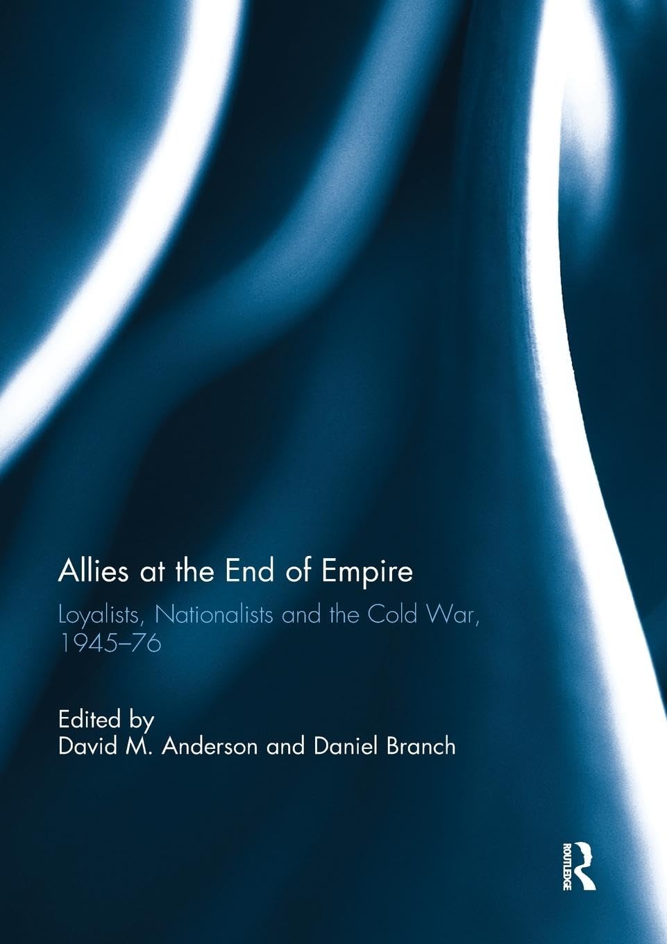 Allies at the End of Empire: Loyalists, Nationalists and the Cold War, 1945-76 - Retail Maharaj