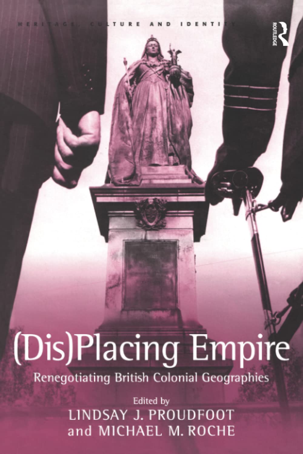 (Dis)Placing Empire: Renegotiating British Colonial Geographies (Heritage, Culture and Identity) - Retail Maharaj