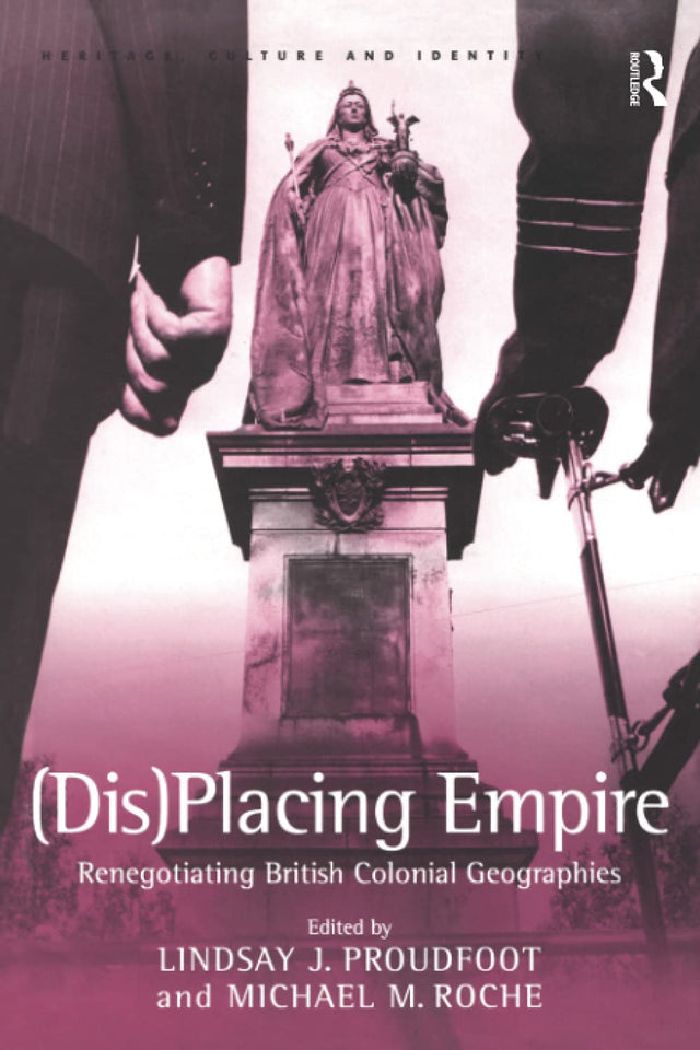 (Dis)Placing Empire: Renegotiating British Colonial Geographies (Heritage, Culture and Identity) - Retail Maharaj