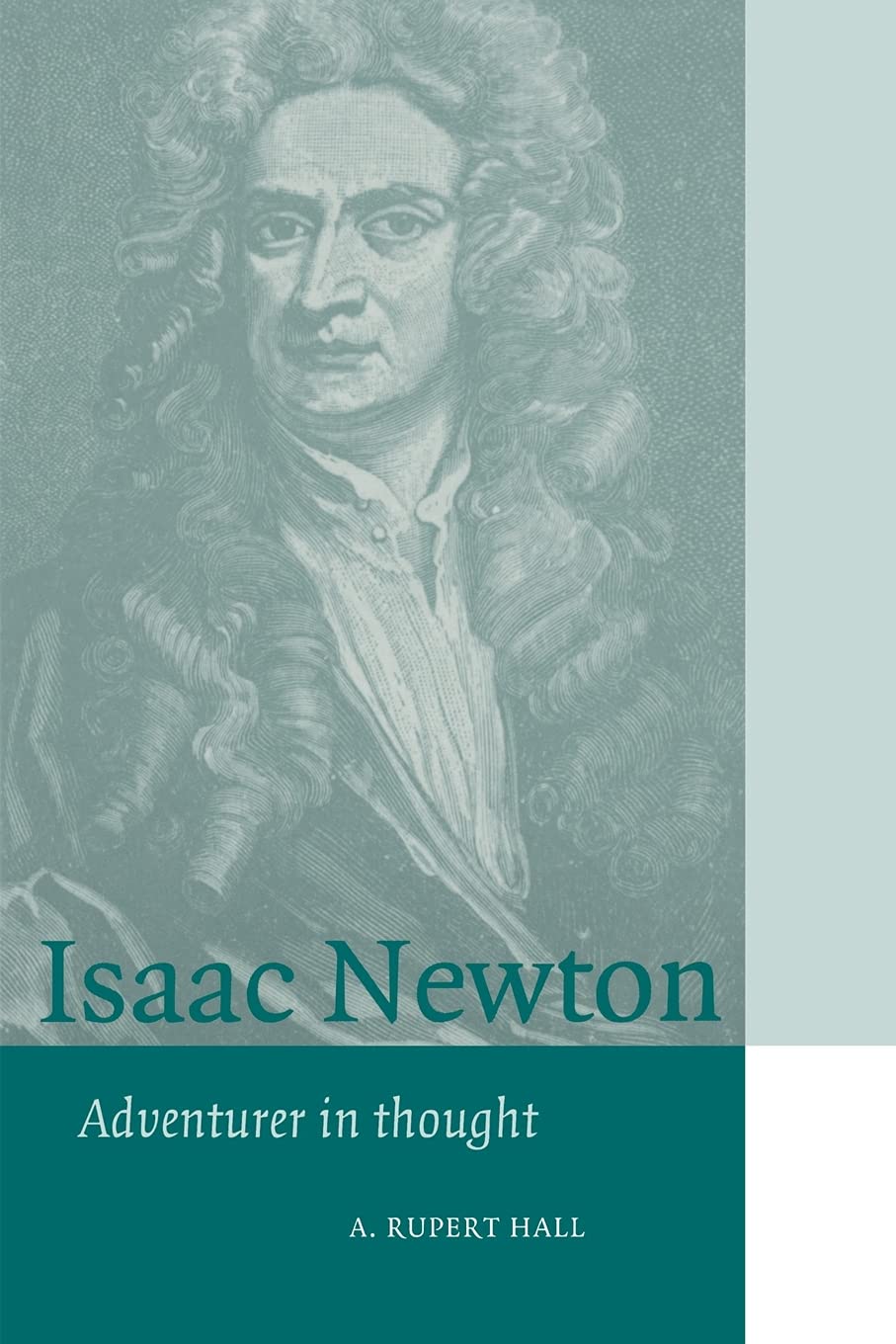 Isaac Newton: Adventurer in Thought (Cambridge Science Biographies)
