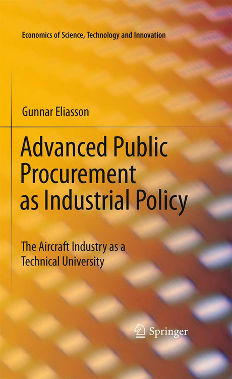 Advanced Public Procurement as Industrial Policy: The Aircraft Industry as a Technical University: 34 (Economics of Science, Technology and Innovation) - Retail Maharaj