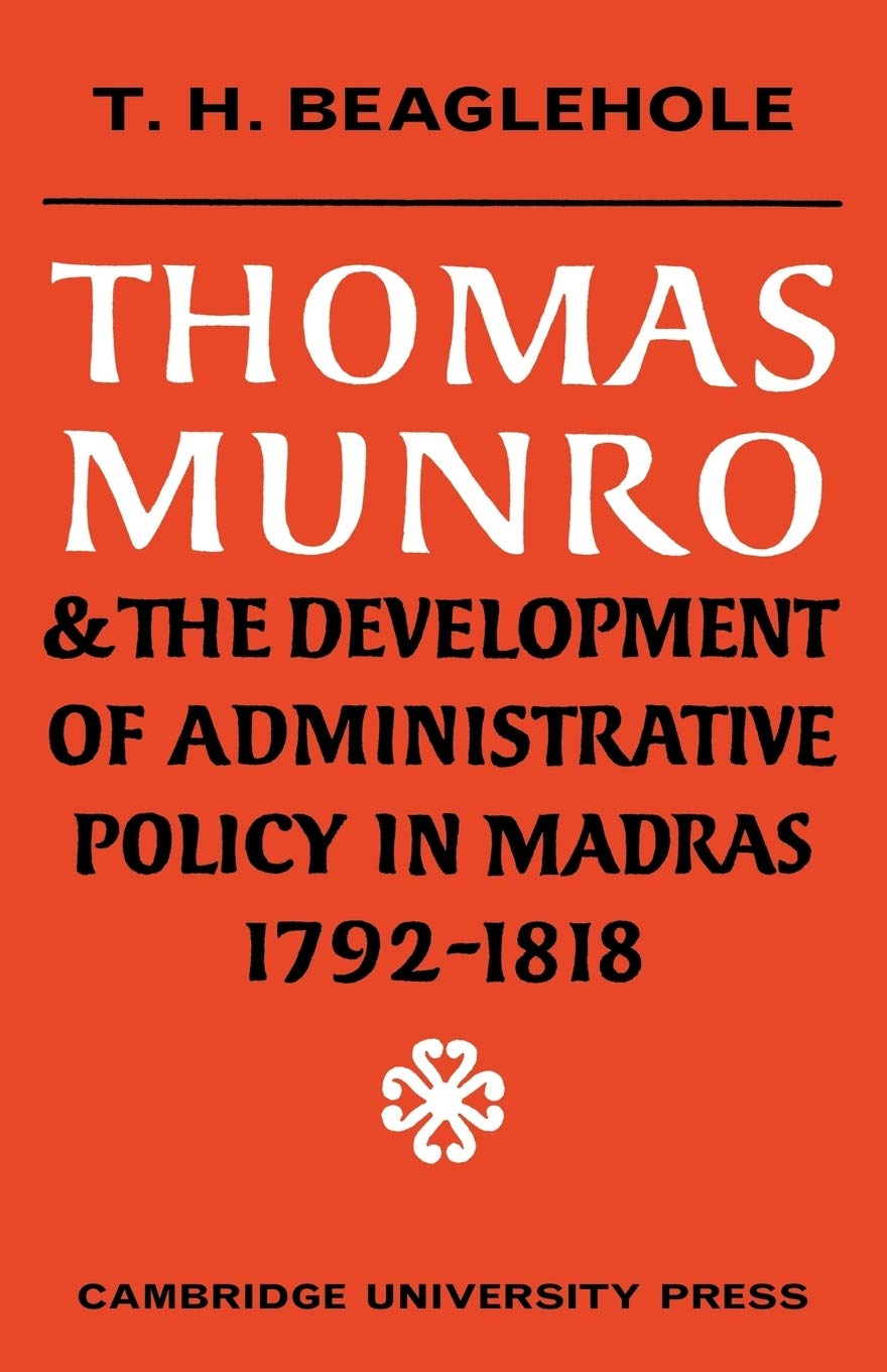 Thomas Munro and the Development of Administrative Policy in Madras 1792-1818: The Origins of the 'the Munro System'