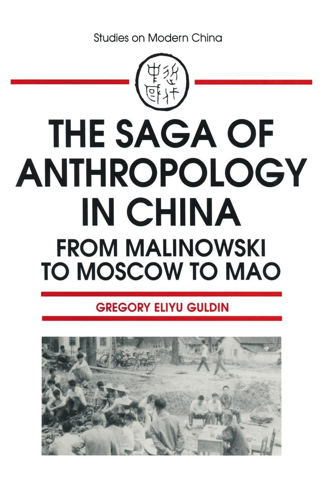 The Saga of Anthropology in China: From Malinowski to Moscow to Mao (Studies on Modern China) - Retail Maharaj