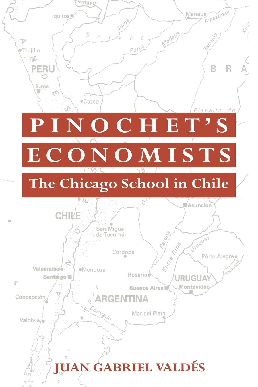 Pinochet's Economists: The Chicago School of Economics in Chile (Historical Perspectives on Modern Economics)