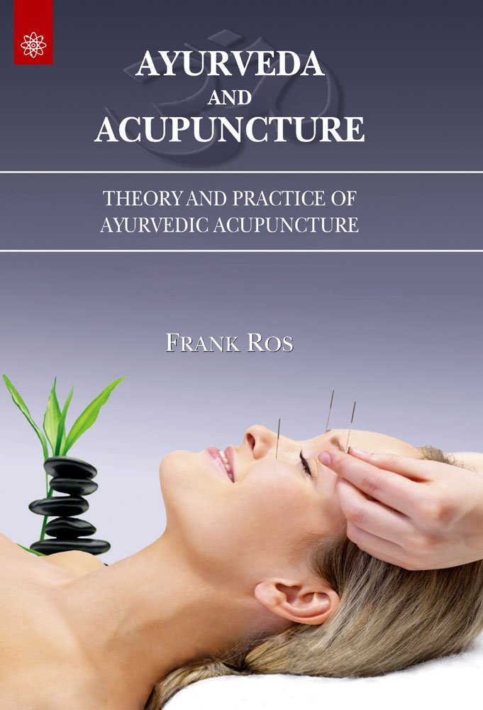 Ayurveda and Acupuncture: Theory and Practice of Ayurvedic Acupuncture - Retail Maharaj