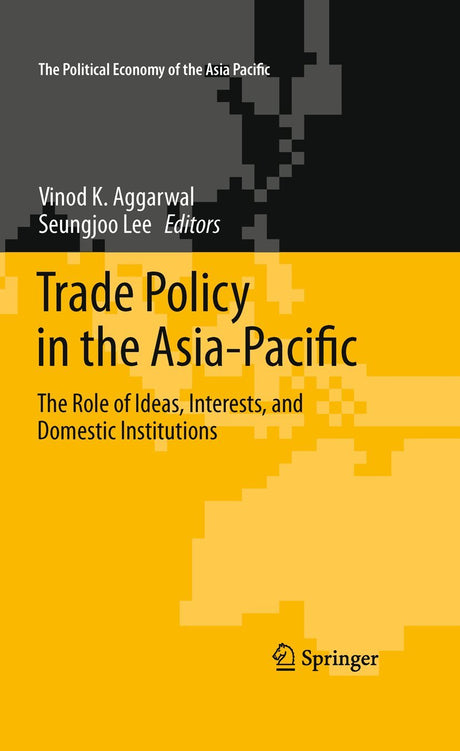 Trade Policy in the Asia-Pacific: The Role of Ideas, Interests, and Domestic Institutions: 0 (The Political Economy of the Asia Pacific) - Retail Maharaj