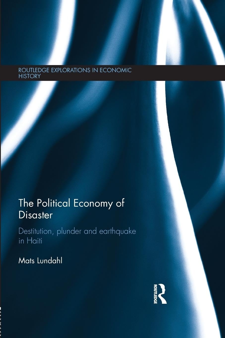 The Political Economy of Disaster: Destitution, Plunder and Earthquake in Haiti (Routledge Explorations in Economic History) - Retail Maharaj