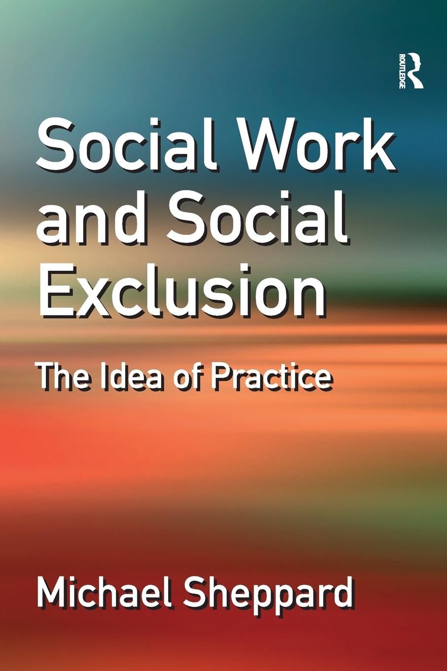 Social Work and Social Exclusion: The Idea of Practice - Retail Maharaj