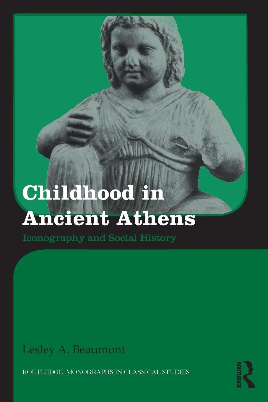 Childhood in Ancient Athens: Iconography and Social History (Routledge Monographs in Classical Studies) - Retail Maharaj