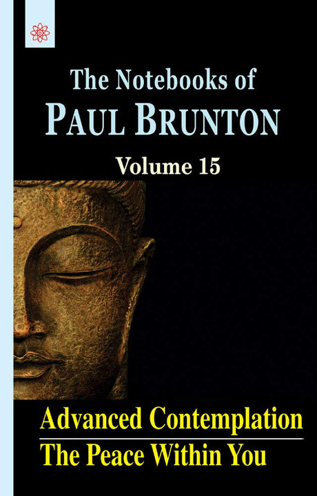 Advanced Contemplation: The Peace Within You: The Notebooks of Paul Brunton: Volume 15 - Retail Maharaj