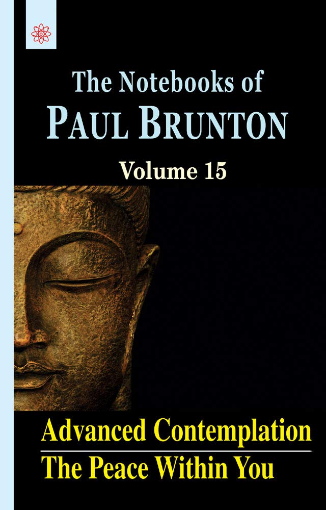 Advanced Contemplation: The Peace Within You: The Notebooks of Paul Brunton: Volume 15 - Retail Maharaj