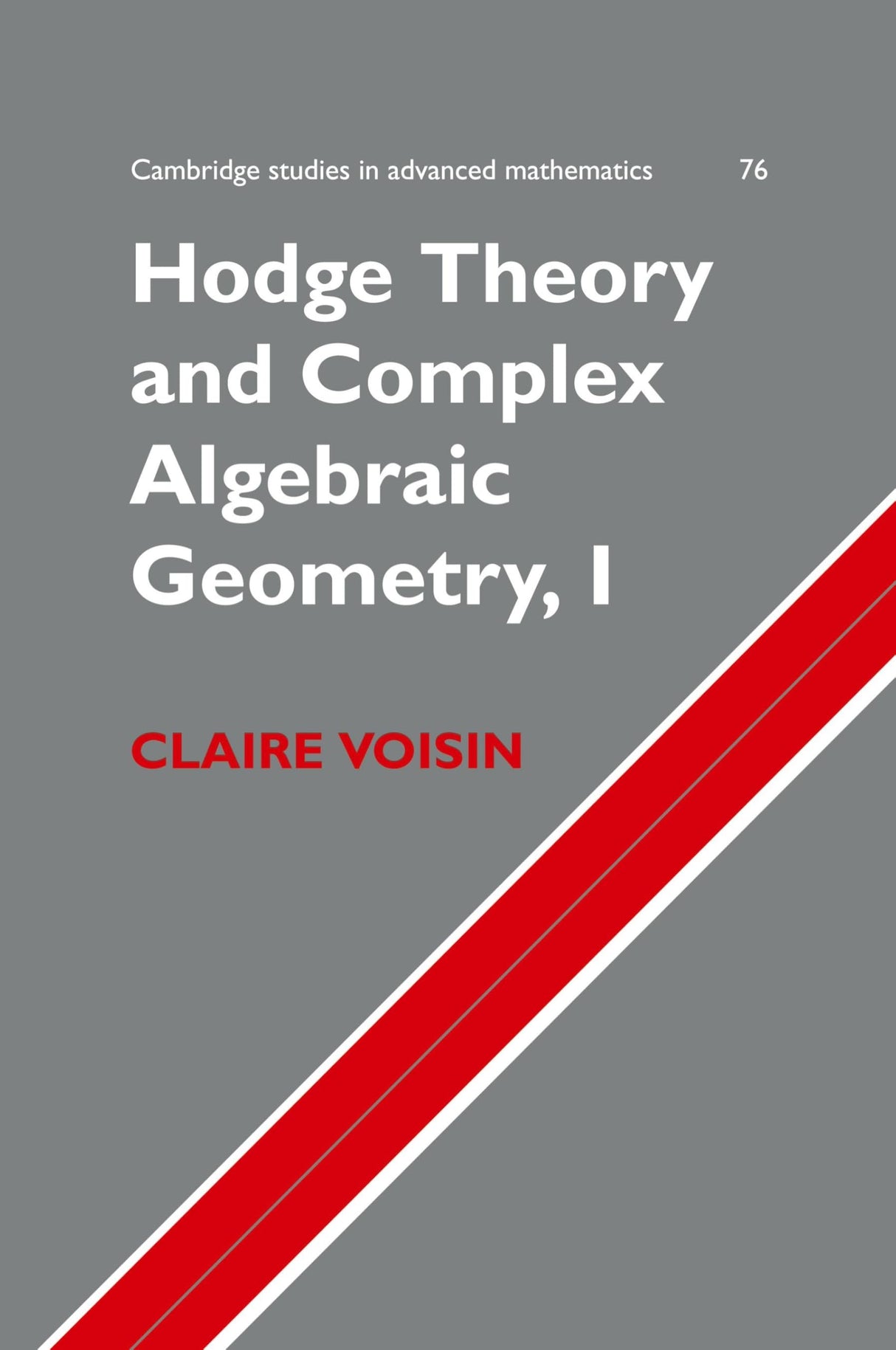 Hodge Theory and Complex Algebraic Geometry I: Volume 1: 76 (Cambridge Studies in Advanced Mathematics)