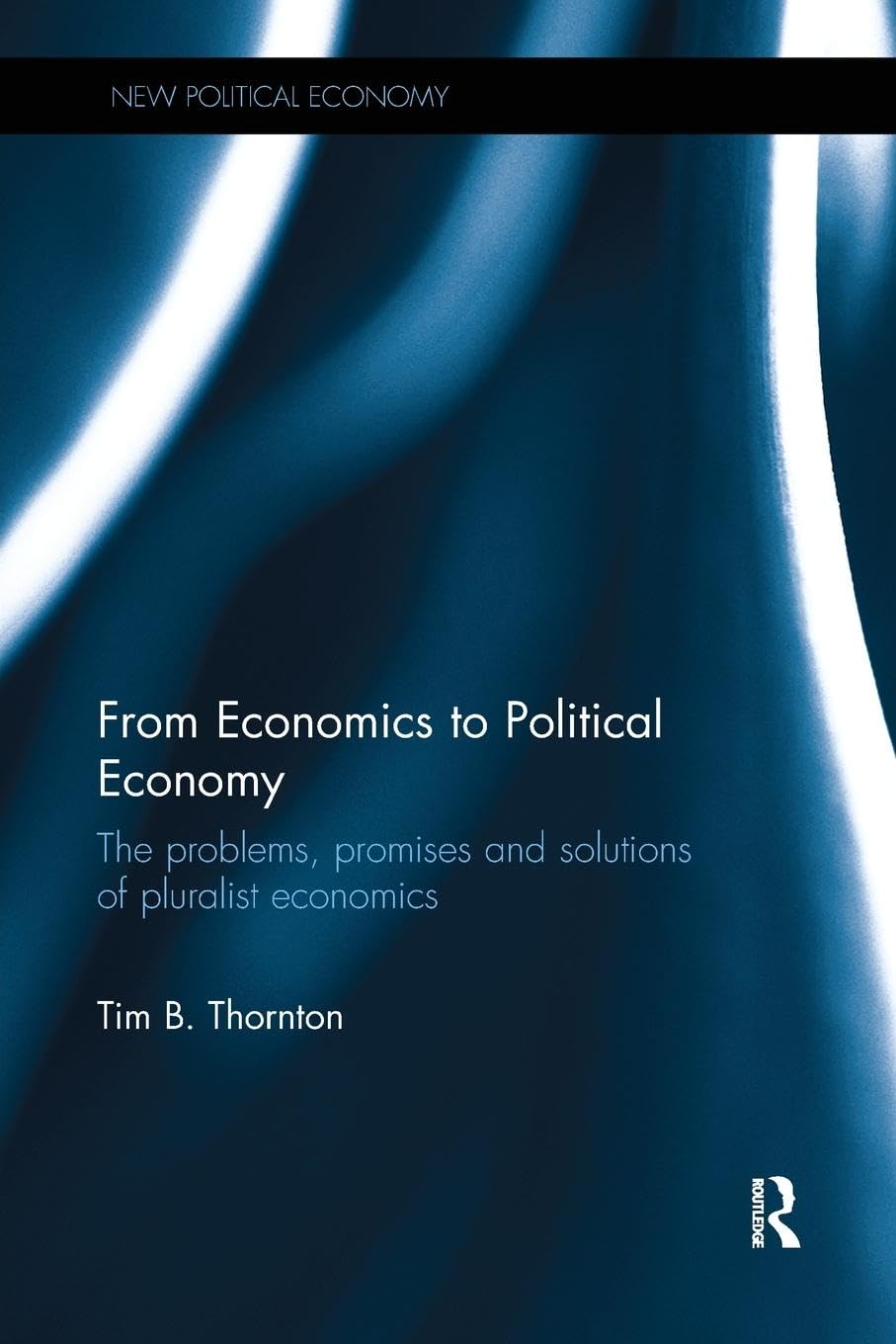 From Economics to Political Economy: The problems, promises and solutions of pluralist economics (New Political Economy) - Retail Maharaj