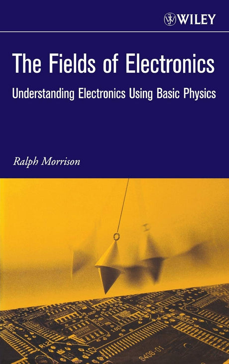 The Fields of Electronics: Understanding Electronics Using Basic Physics (Wiley-Interscience Publication) - Retail Maharaj