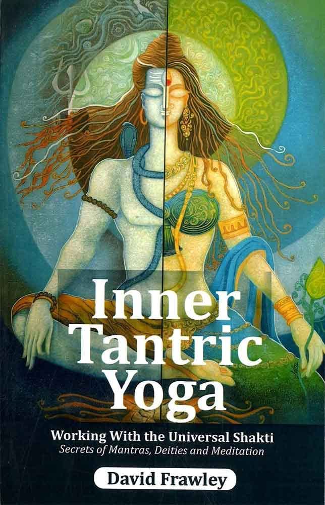 Inner Tantric Yoga Working With the Universal Shakti Secrets of Mantras, Deities and Meditation - Retail Maharaj