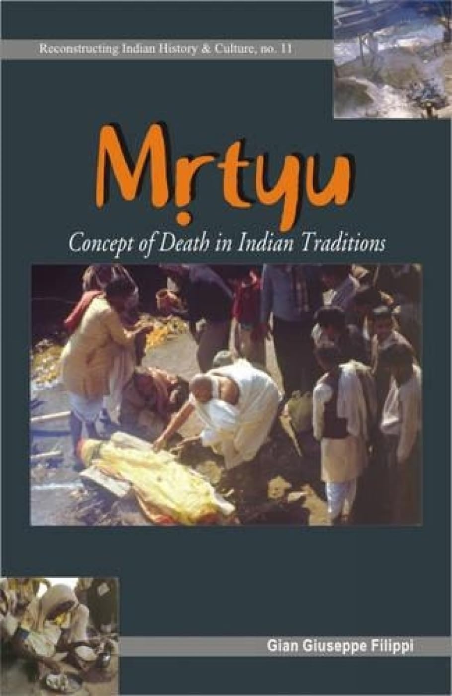 Mrtyu: Concept of Death in Indian Traditions - Transformation of the Body and Funeral Rites: No. 11 (Reconstructing Indian History and Culture, No. 11) - Retail Maharaj