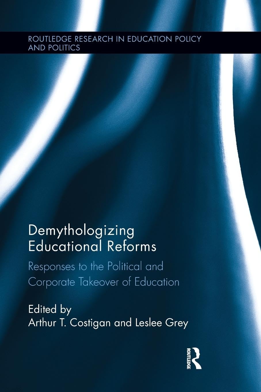 Demythologizing Educational Reforms: Responses to the Political and Corporate Takeover of Education (Routledge Research in Education Policy and Politics) - Retail Maharaj