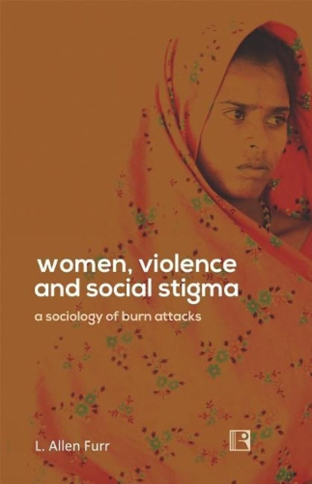 Women, Violence and Social Stigma: A Sociology of Burn Attacks - Retail Maharaj