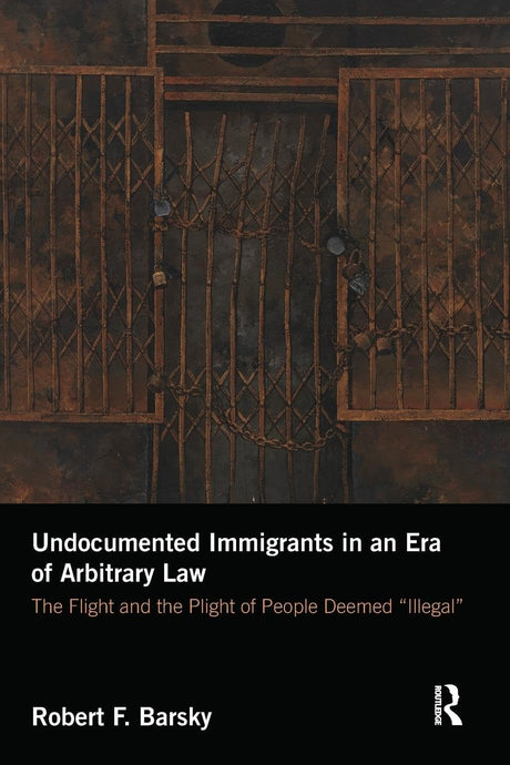 Undocumented Immigrants in an Era of Arbitrary Law: The Flight and the Plight of People Deemed 'Illegal' - Retail Maharaj