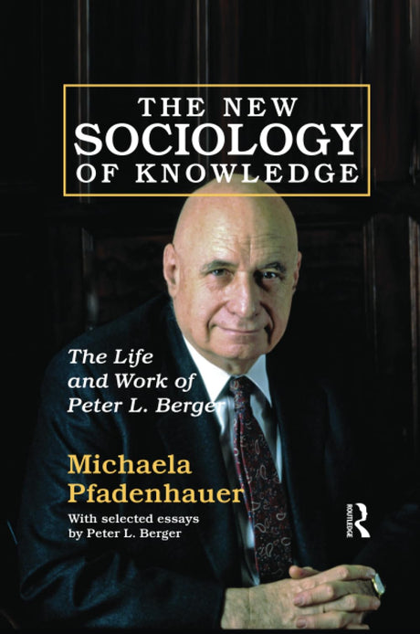 The New Sociology of Knowledge: The Life and Work of Peter L. Berger - Retail Maharaj