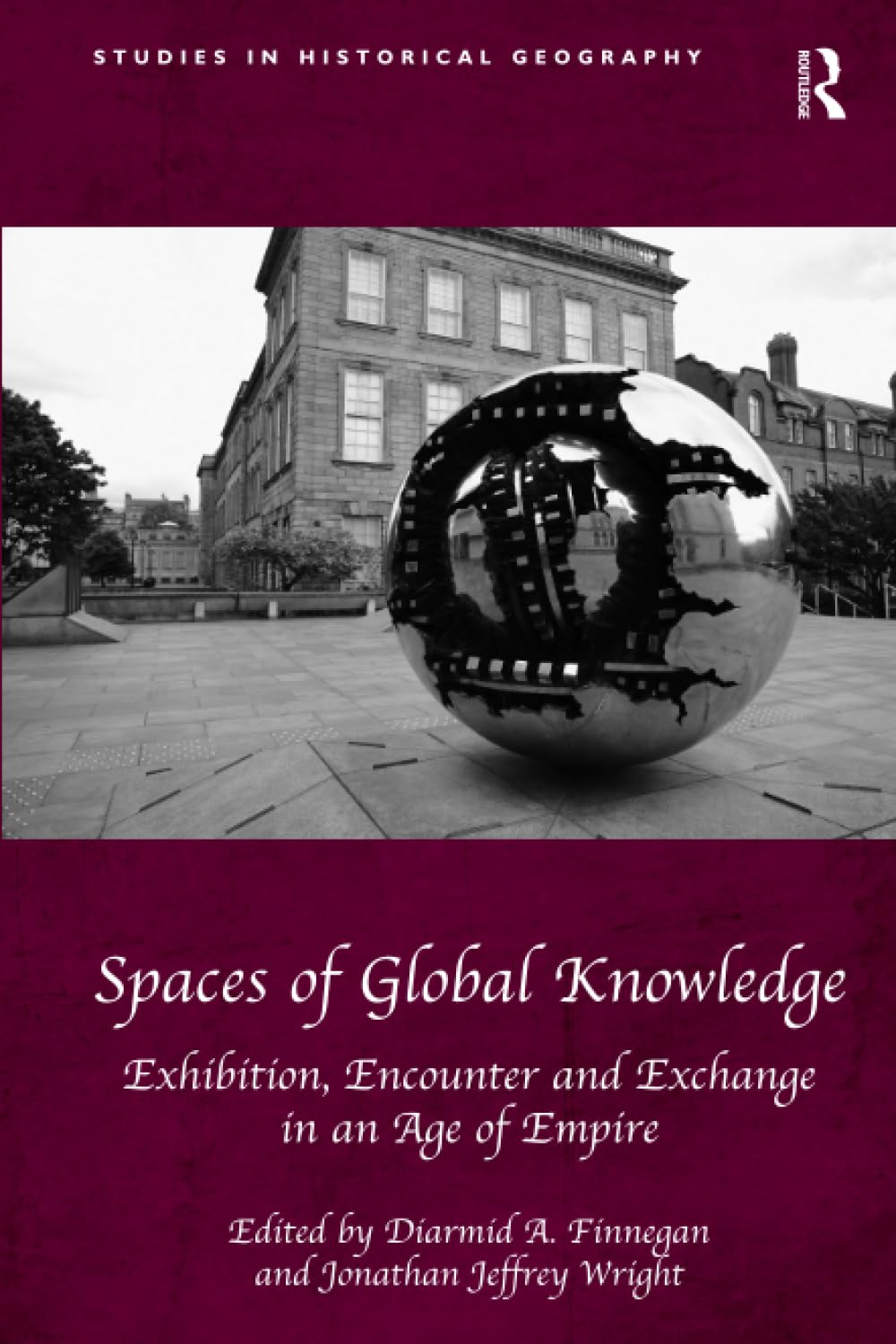 Spaces of Global Knowledge: Exhibition, Encounter and Exchange in an Age of Empire (Studies in Historical Geography) - Retail Maharaj