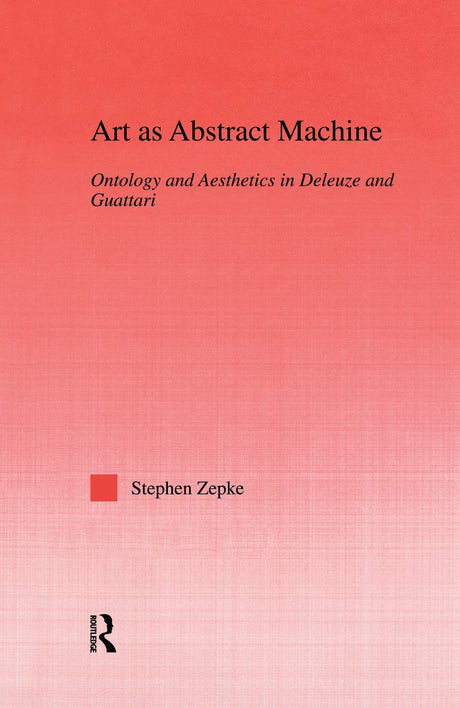 Art as Abstract Machine: Ontology and Aesthetics in Deleuze and Guattari - Retail Maharaj