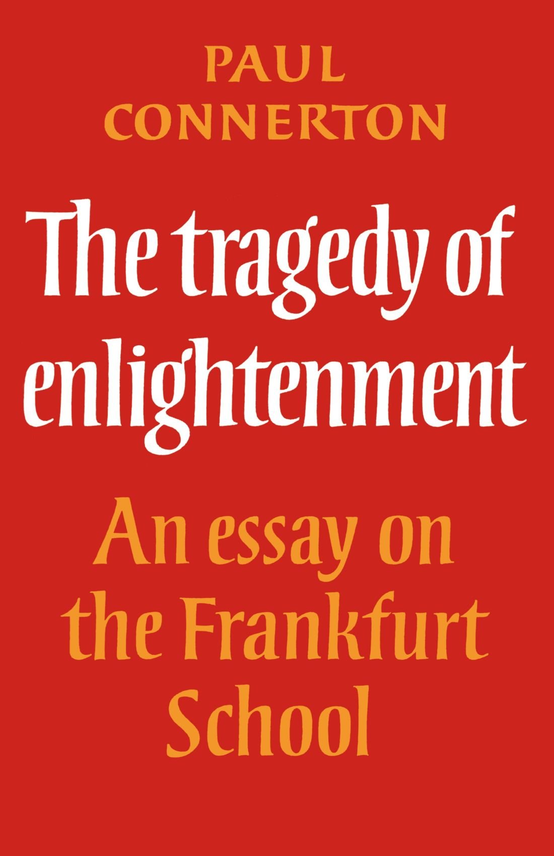 The Tragedy of Enlightenment: An Essay on the Frankfurt School (Cambridge Studies in the History and Theory of Politics)