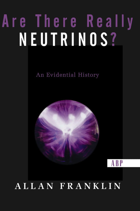 Are There Really Neutrinos?: An Evidential History (Frontiers in Physics) - Retail Maharaj