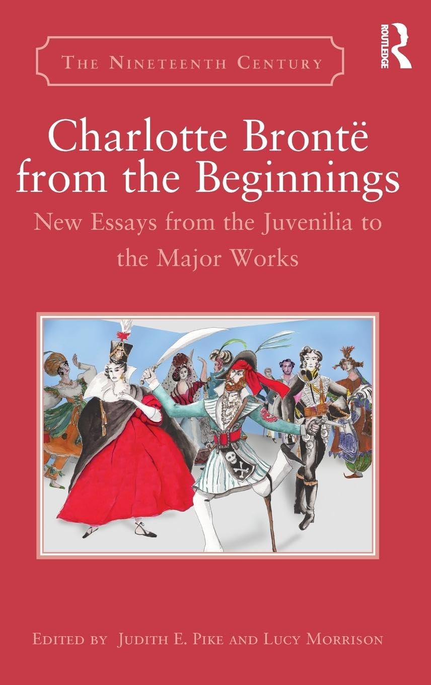 Charlotte Bronte from the Beginnings: New Essays from the Juvenilia to the Major Works (The Nineteenth Century Series) - Retail Maharaj