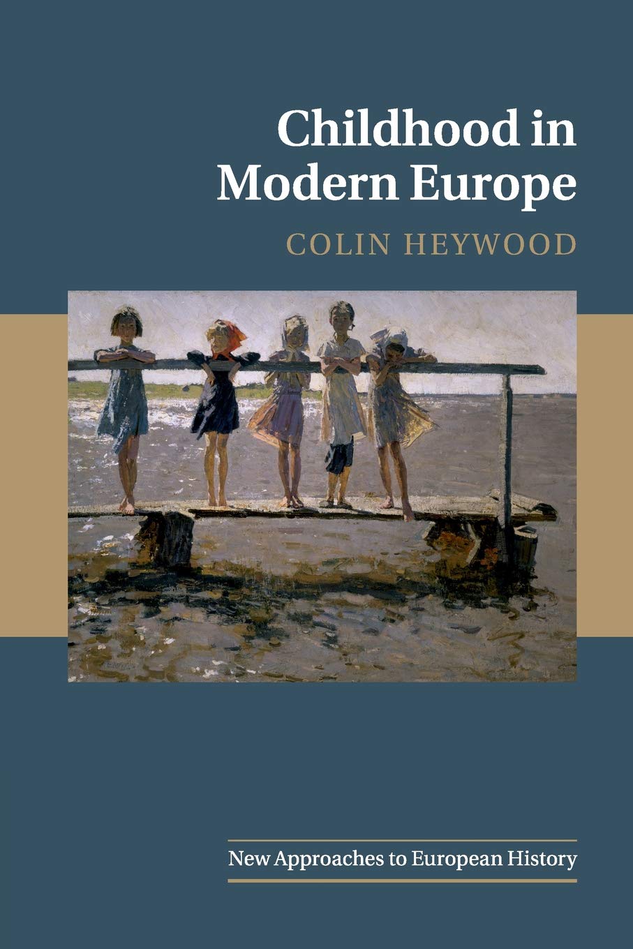 Childhood in Modern Europe: 56 (New Approaches to European History, Series Number 56)