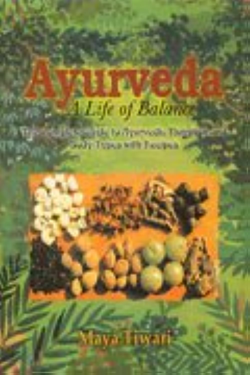 Ayurveda: A Life Of Balance The Complete Guide To Ayurvedic Nutrition And Body Types With Recipes - Retail Maharaj