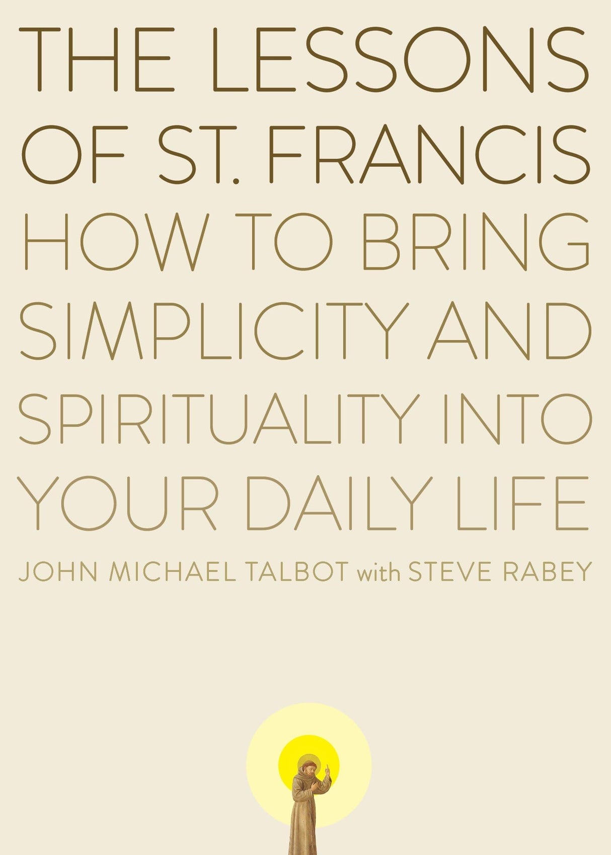 The Lessons of Saint Francis: How to Bring Simplicity and Spirituality into Your Daily Life