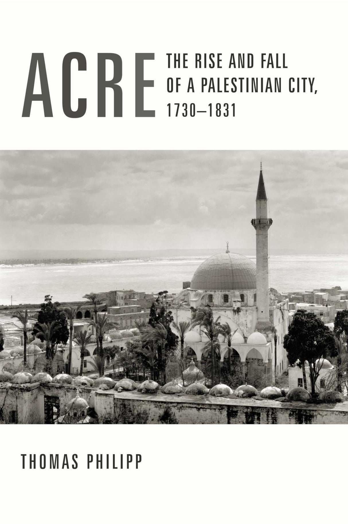 Acre: The Rise and Fall of a Palestinian City, 1730-1831 (History and Society of the Modern Middle East) - Retail Maharaj