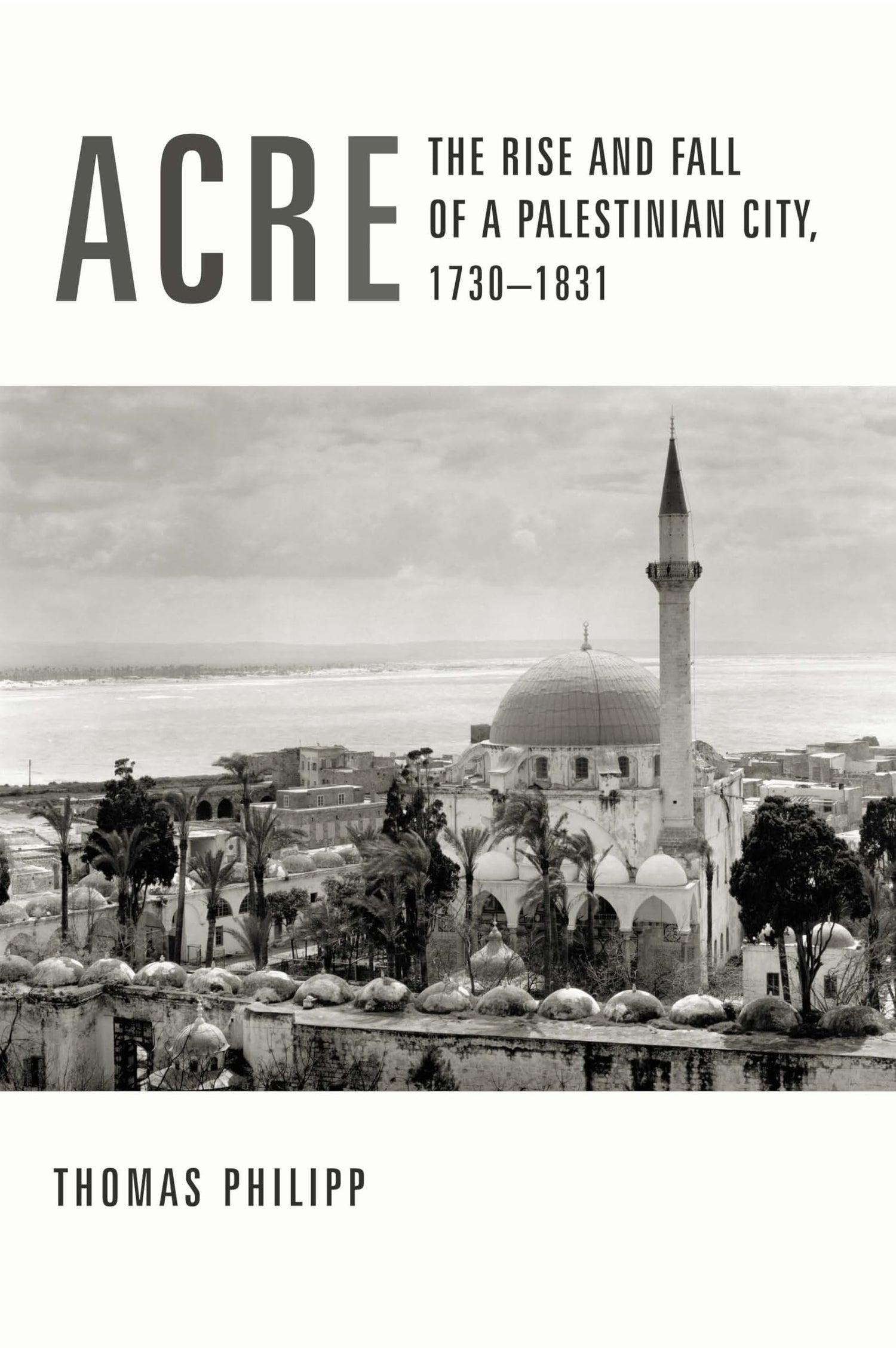 Acre: The Rise and Fall of a Palestinian City, 1730-1831 (History and Society of the Modern Middle East) - Retail Maharaj