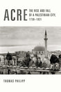 Acre: The Rise and Fall of a Palestinian City, 1730-1831 (History and Society of the Modern Middle East) - Retail Maharaj