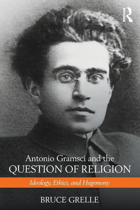 Antonio Gramsci and the Question of Religion: Ideology, Ethics, and Hegemony - Retail Maharaj