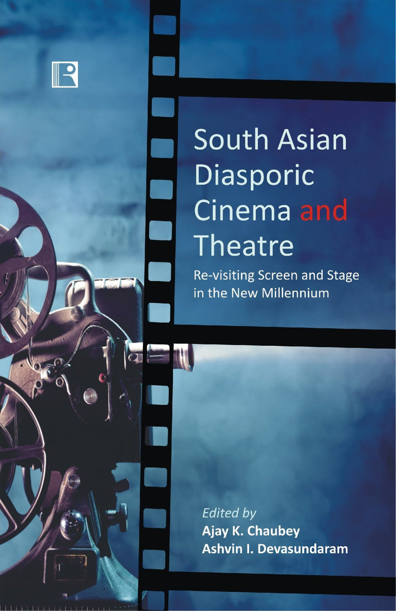 South Asian Diasporic Cinema and Theatre: Re-Visiting Screen and Stage ...