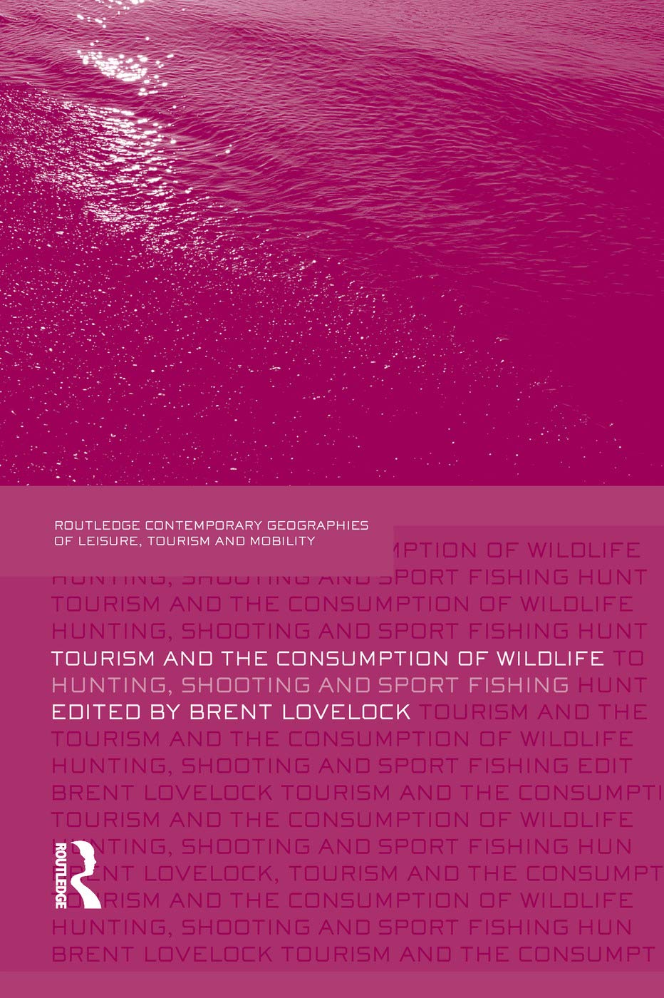 Tourism and the Consumption of Wildlife: Hunting, Shooting and Sport Fishing: 09 (Contemporary Geographies of Leisure, Tourism and Mobility) - Retail Maharaj