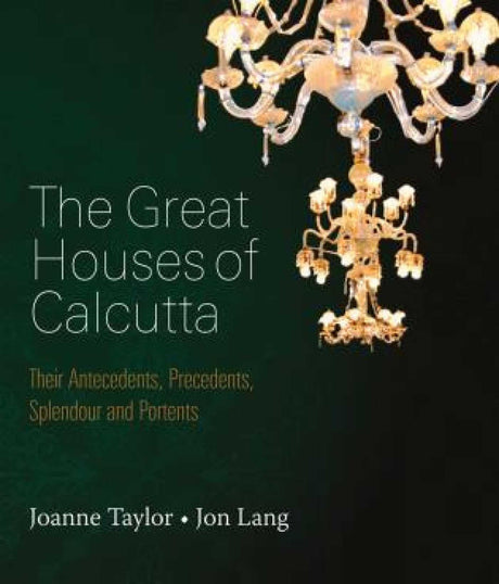 The Great Houses of Calcutta: Their Antecedents, Precedents, Splendour and Portents - Retail Maharaj