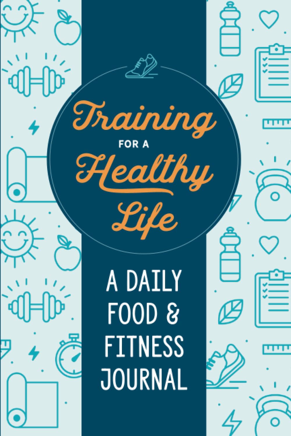Training for a Healthy Life: A Daily Food and Fitness Journal - Retail Maharaj